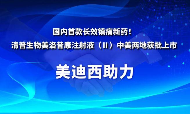 国内首款长效镇痛新药！美迪西祝贺清普生物美洛昔康注射液（Ⅱ）中美两地获批上市
