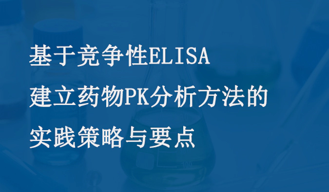 基于竞争性ELISA建立药物PK分析方法的实践策略与要点.webp