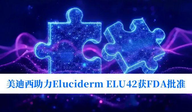 美迪西助力合作伙伴Eluciderm的ELU42获FDA临床试验批准