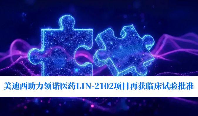 新一代补体抑制剂适应症再拓展！美迪西助力领诺医药LIN-2102项目再获临床试验批准