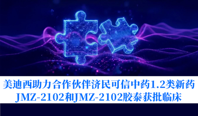 美迪西助力合作伙伴济民可信中药1.2类新药JMZ-2102和JMZ-2102胶囊获批临床